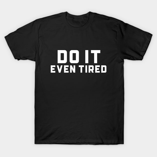 Do It , Even Tired T-Shirt by MIRO-07